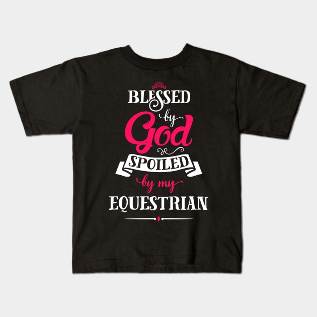 Blessed By God, Spoiled by my Equestrian funny quote for horse and equestrian lovers Kids T-Shirt by SweetMay